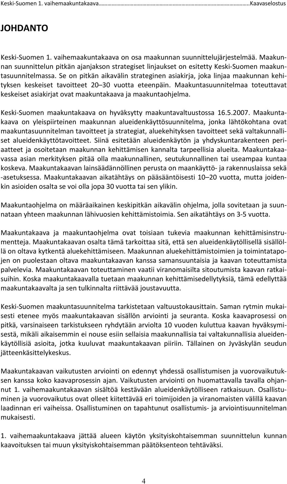 Maakuntasuunnitelmaa toteuttavat keskeiset asiakirjat ovat maakuntakaava ja maakuntaohjelma. Keski-Suomen maakuntakaava on hyväksytty maakuntavaltuustossa 16.5.2007.