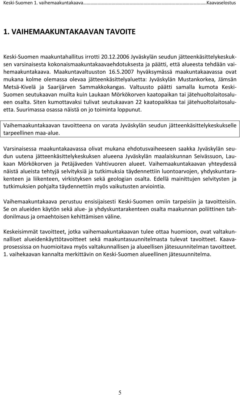 2007 hyväksymässä maakuntakaavassa ovat mukana kolme olemassa olevaa jätteenkäsittelyaluetta: Jyväskylän Mustankorkea, Jämsän Metsä-Kivelä ja Saarijärven Sammakkokangas.