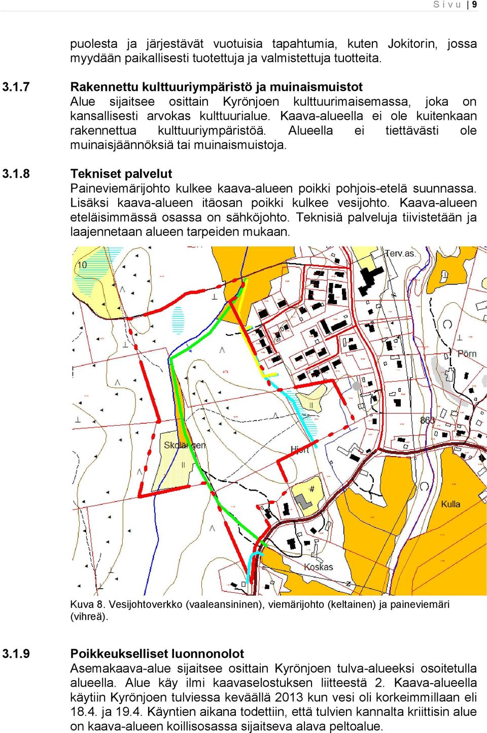 Kaava-alueella ei ole kuitenkaan rakennettua kulttuuriympäristöä. Alueella ei tiettävästi ole muinaisjäännöksiä tai muinaismuistoja. 3.1.