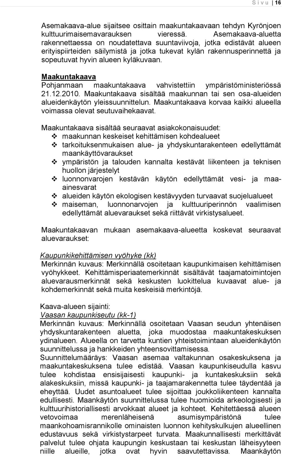 Maakuntakaava Pohjanmaan maakuntakaava vahvistettiin ympäristöministeriössä 21.12.2010. Maakuntakaava sisältää maakunnan tai sen osa-alueiden alueidenkäytön yleissuunnittelun.