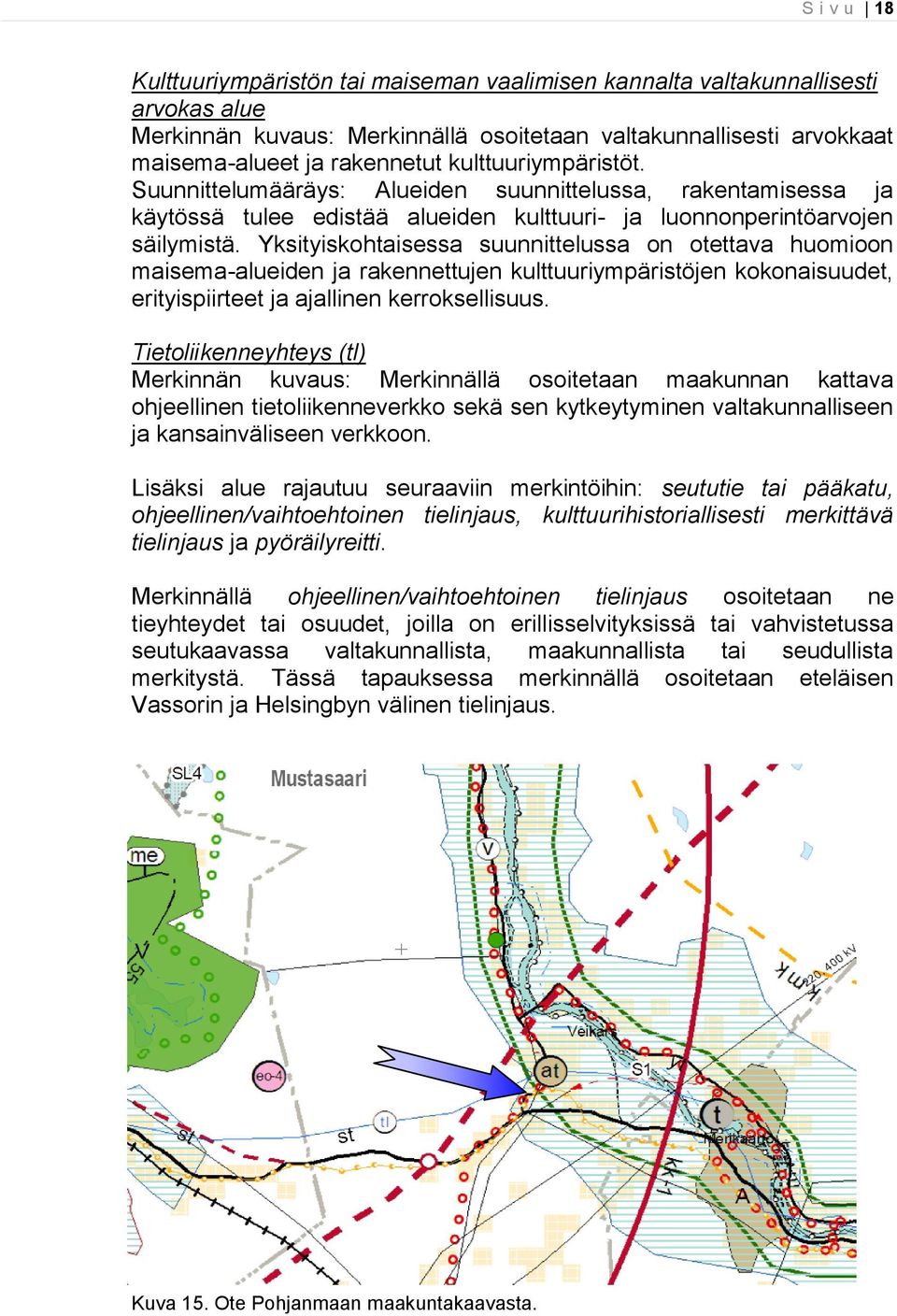 Yksityiskohtaisessa suunnittelussa on otettava huomioon maisema-alueiden ja rakennettujen kulttuuriympäristöjen kokonaisuudet, erityispiirteet ja ajallinen kerroksellisuus.