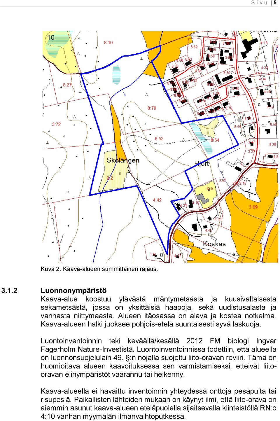 Alueen itäosassa on alava ja kostea notkelma. Kaava-alueen halki juoksee pohjois-etelä suuntaisesti syvä laskuoja.