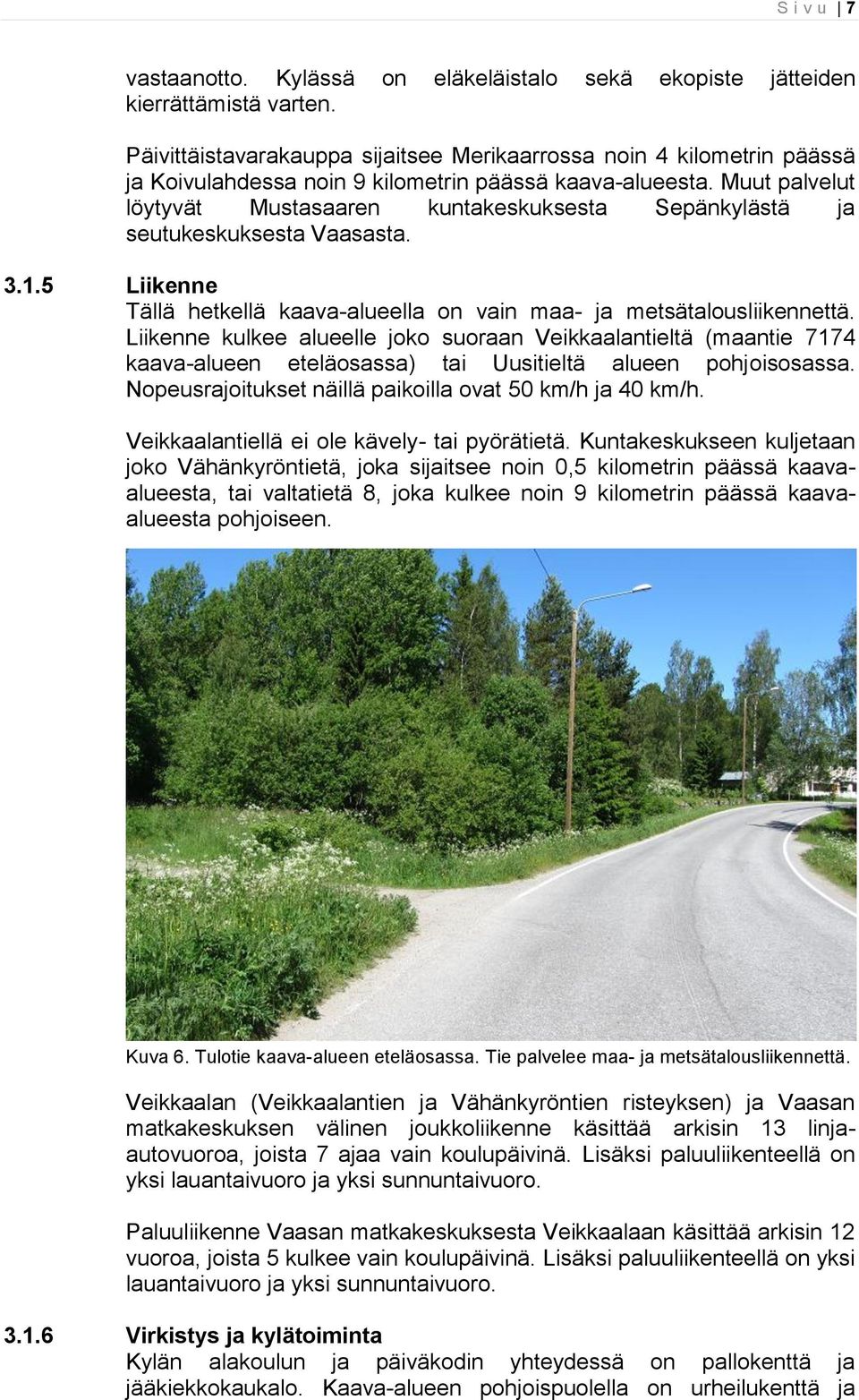 Muut palvelut löytyvät Mustasaaren kuntakeskuksesta Sepänkylästä ja seutukeskuksesta Vaasasta. 3.1.5 Liikenne Tällä hetkellä kaava-alueella on vain maa- ja metsätalousliikennettä.