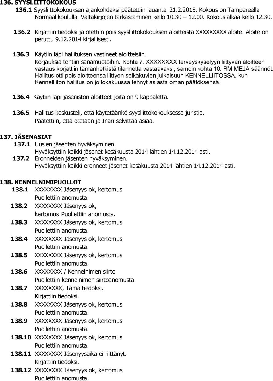 Korjauksia tehtiin sanamuotoihin. Kohta 7. XXXXXXXX terveyskyselyyn liittyvän aloitteen vastaus korjattiin tämänhetkistä tilannetta vastaavaksi, samoin kohta 10. RM MEJÄ säännöt.