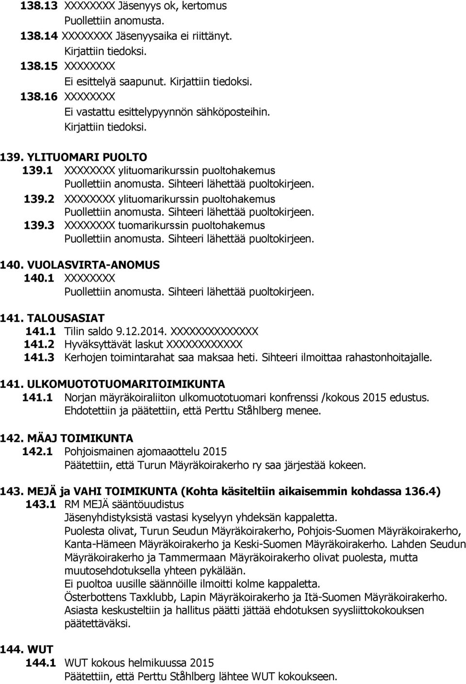 140. VUOLASVIRTA-ANOMUS 140.1 XXXXXXXX Sihteeri lähettää puoltokirjeen. 141. TALOUSASIAT 141.1 Tilin saldo 9.12.2014. XXXXXXXXXXXXXX 141.2 Hyväksyttävät laskut XXXXXXXXXXXX 141.