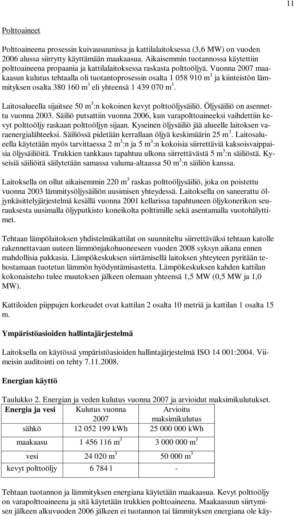 Vuonna 2007 maakaasun kulutus tehtaalla oli tuotantoprosessin osalta 1 058 910 m 3 ja kiinteistön lämmityksen osalta 380 160 m 3 eli yhteensä 1 439 070 m 3.