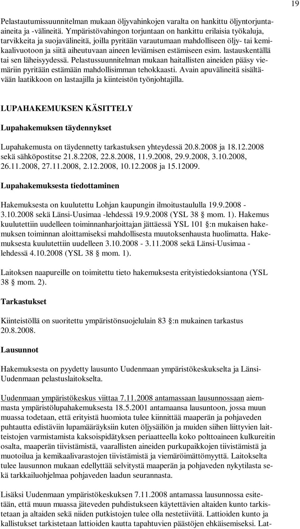 estämiseen esim. lastauskentällä tai sen läheisyydessä. Pelastussuunnitelman mukaan haitallisten aineiden pääsy viemäriin pyritään estämään mahdollisimman tehokkaasti.