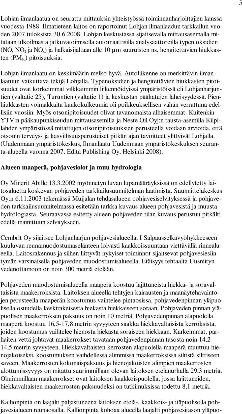 ns. hengitettävien hiukkasten (PM 10 ) pitoisuuksia. Lohjan ilmanlaatu on keskimäärin melko hyvä. Autoliikenne on merkittävin ilmanlaatuun vaikuttava tekijä Lohjalla.