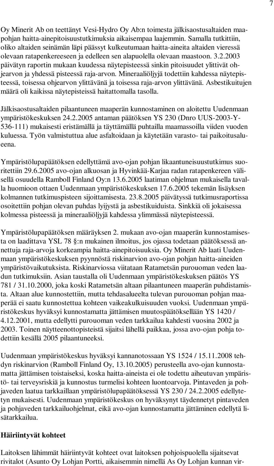 2003 päivätyn raportin mukaan kuudessa näytepisteessä sinkin pitoisuudet ylittivät ohjearvon ja yhdessä pisteessä raja-arvon.