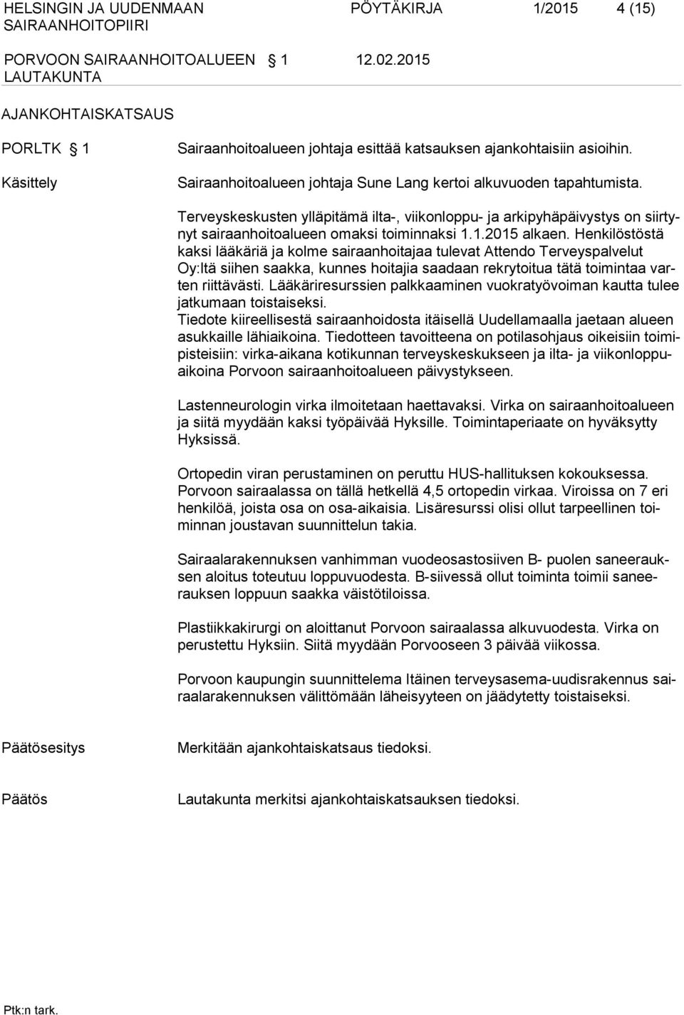 1.2015 alkaen. Henkilöstöstä kaksi lääkäriä ja kolme sairaanhoitajaa tulevat Attendo Terveyspalvelut Oy:ltä siihen saakka, kunnes hoitajia saadaan rekrytoitua tätä toimintaa varten riittävästi.