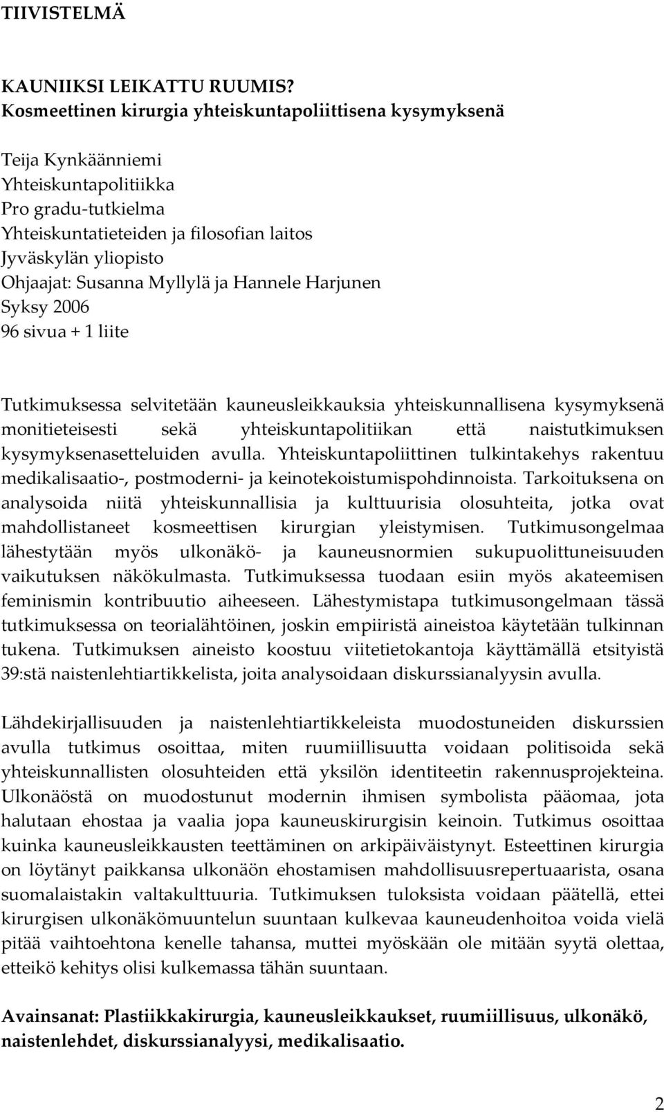 Myllylä ja Hannele Harjunen Syksy 2006 96 sivua + 1 liite Tutkimuksessa selvitetään kauneusleikkauksia yhteiskunnallisena kysymyksenä monitieteisesti sekä yhteiskuntapolitiikan että naistutkimuksen
