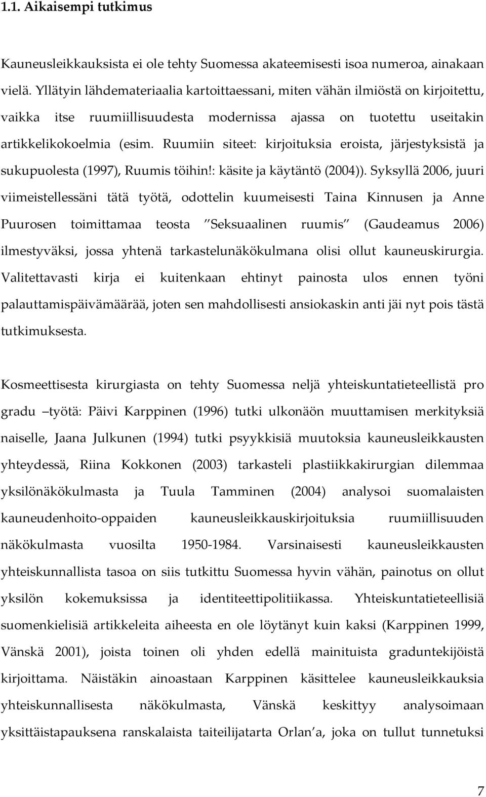 Ruumiin siteet: kirjoituksia eroista, järjestyksistä ja sukupuolesta (1997), Ruumis töihin!: käsite ja käytäntö (2004)).