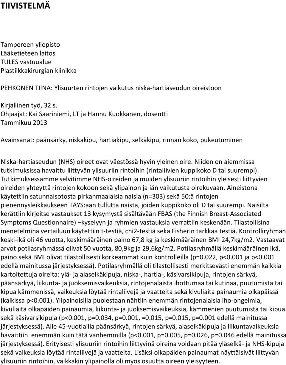 väestössä hyvin yleinen oire. Niiden on aiemmissa tutkimuksissa havaittu liittyvän ylisuuriin rintoihin (rintaliivien kuppikoko D tai suurempi).