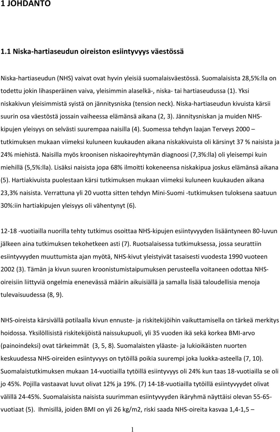 Niska-hartiaseudun kivuista kärsii suurin osa väestöstä jossain vaiheessa elämänsä aikana (2, 3). Jännitysniskan ja muiden NHSkipujen yleisyys on selvästi suurempaa naisilla (4).