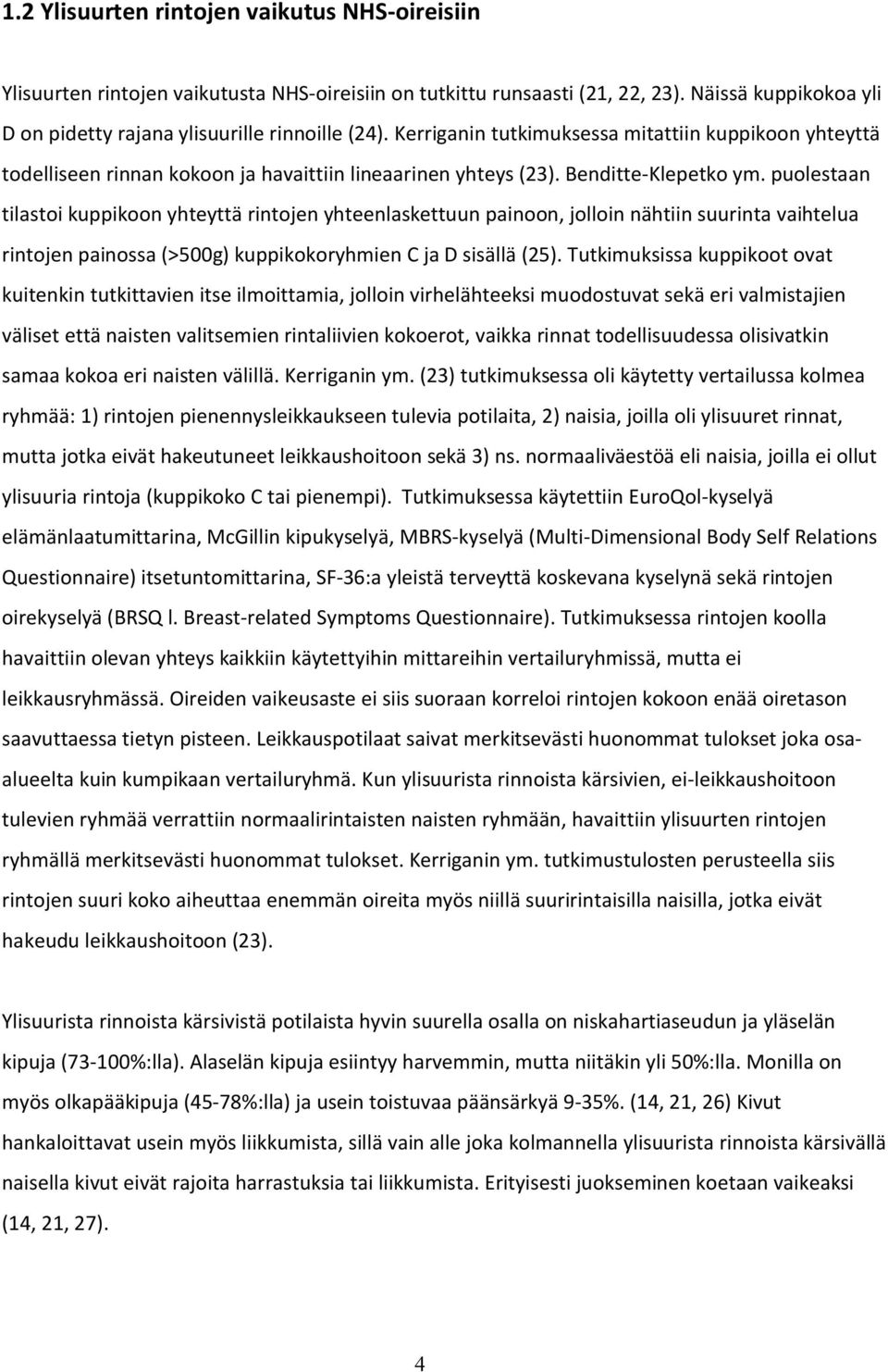 puolestaan tilastoi kuppikoon yhteyttä rintojen yhteenlaskettuun painoon, jolloin nähtiin suurinta vaihtelua rintojen painossa (>500g) kuppikokoryhmien C ja D sisällä (25).