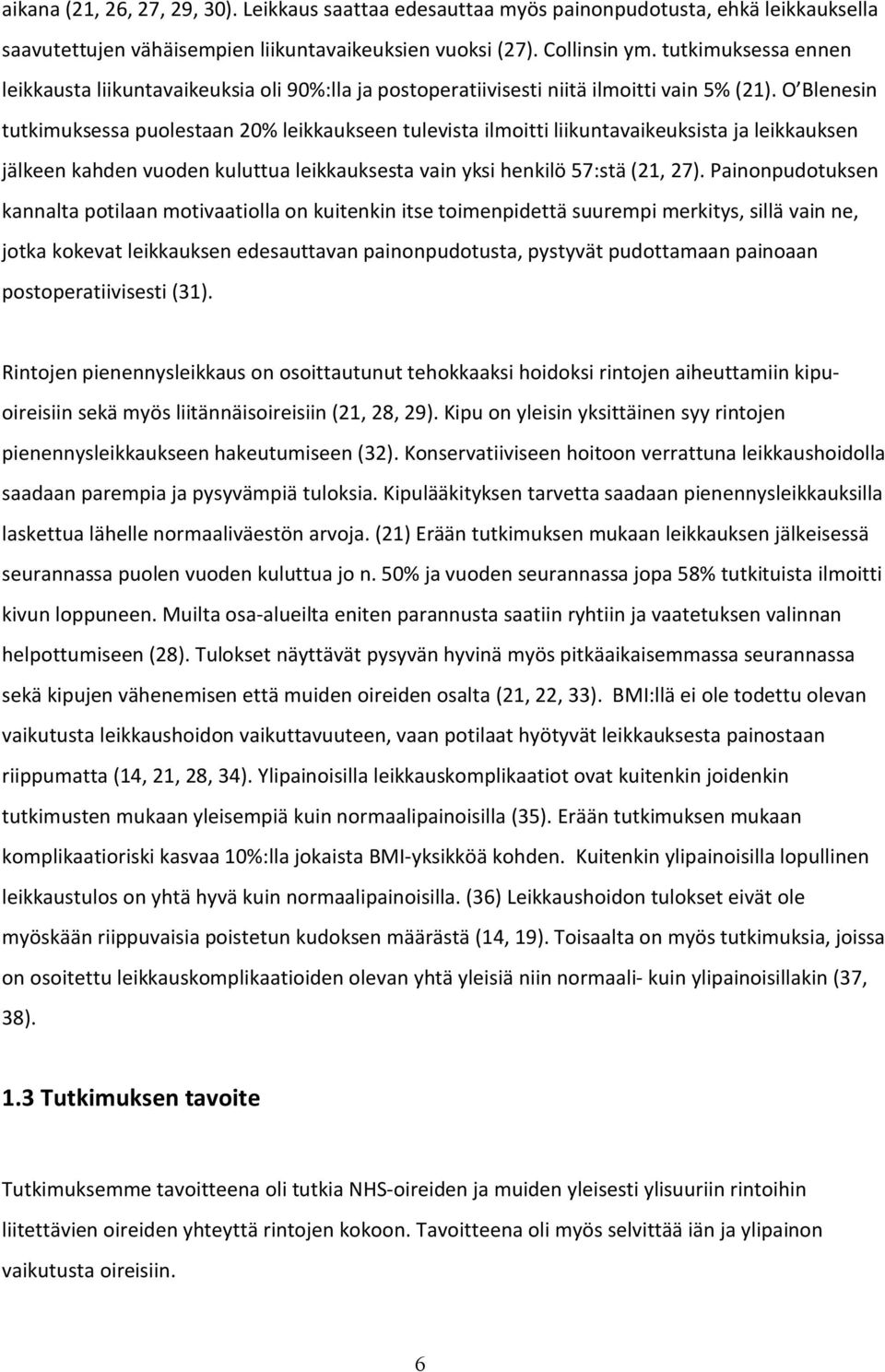 O Blenesin tutkimuksessa puolestaan 20% leikkaukseen tulevista ilmoitti liikuntavaikeuksista ja leikkauksen jälkeen kahden vuoden kuluttua leikkauksesta vain yksi henkilö 57:stä (21, 27).