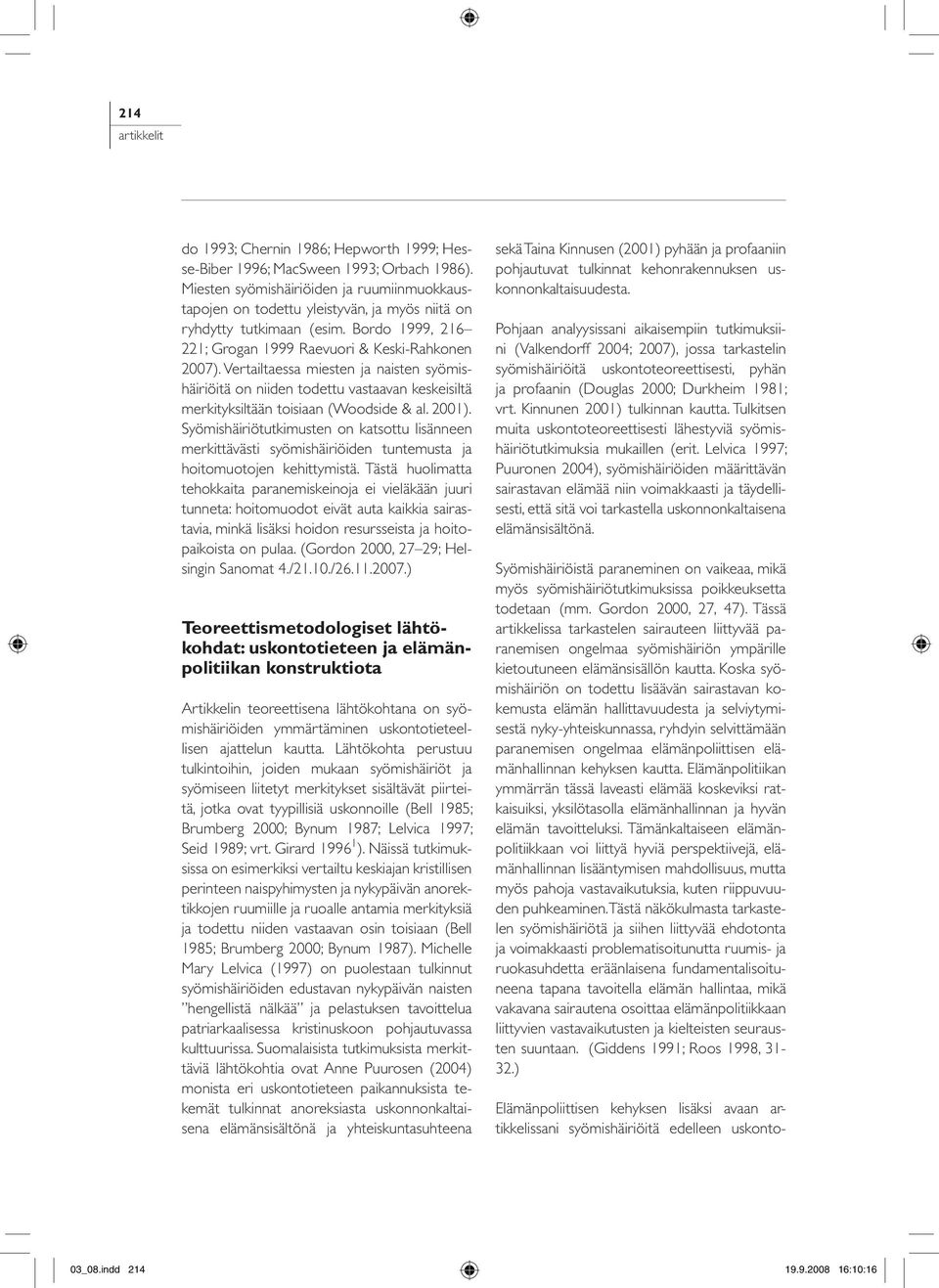 Vertailtaessa miesten ja naisten syömishäiriöitä on niiden todettu vastaavan keskeisiltä merkityksiltään toisiaan (Woodside & al. 2001).