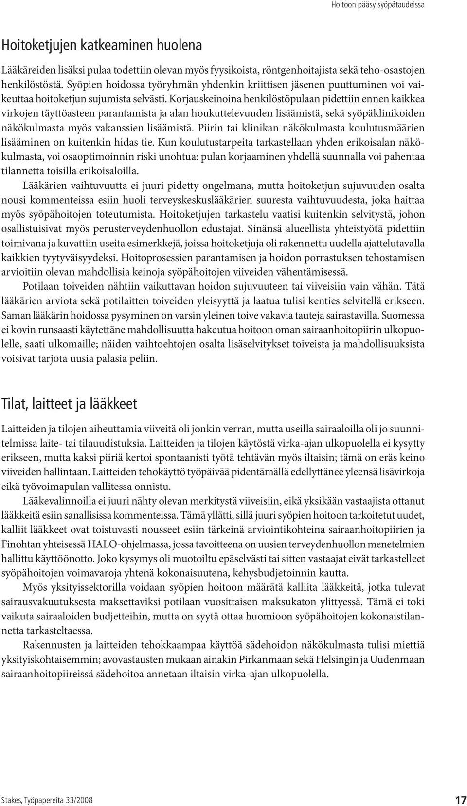 Korjauskeinoina henkilöstöpulaan pidettiin ennen kaikkea virkojen täyttöasteen parantamista ja alan houkuttelevuuden lisäämistä, sekä syöpäklinikoiden näkökulmasta myös vakanssien lisäämistä.