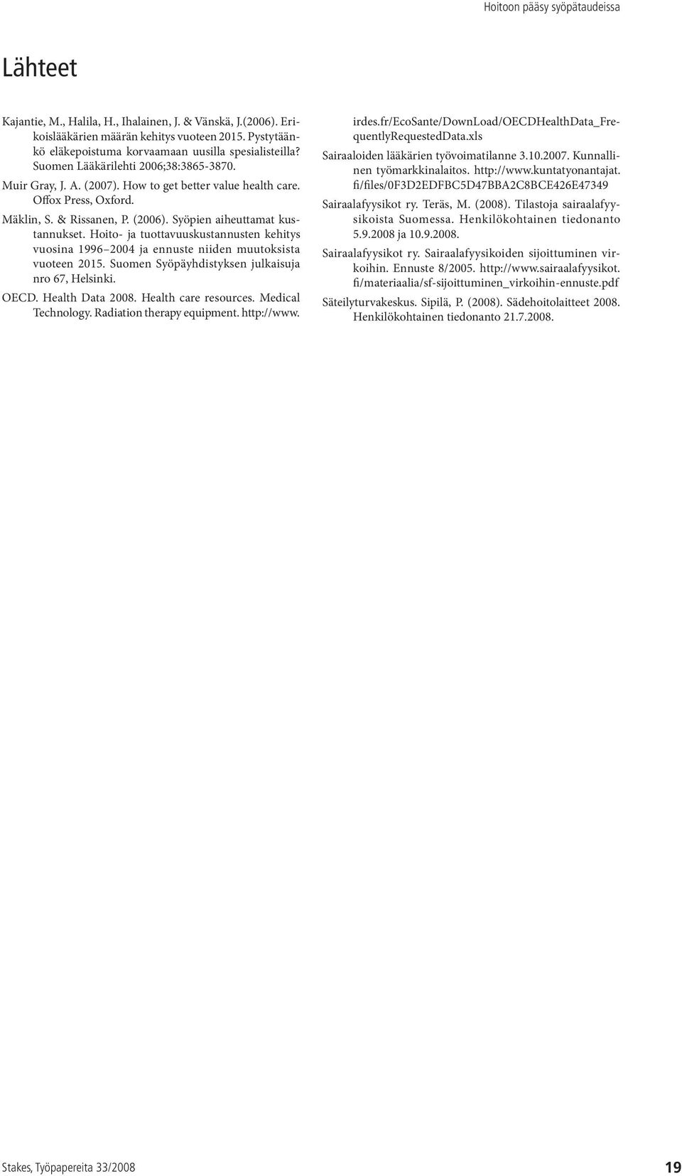 Hoito- ja tuottavuuskustannusten kehitys vuosina 1996 2004 ja ennuste niiden muutoksista vuoteen 2015. Suomen Syöpäyhdistyksen julkaisuja nro 67, Helsinki. OECD. Health Data 2008.