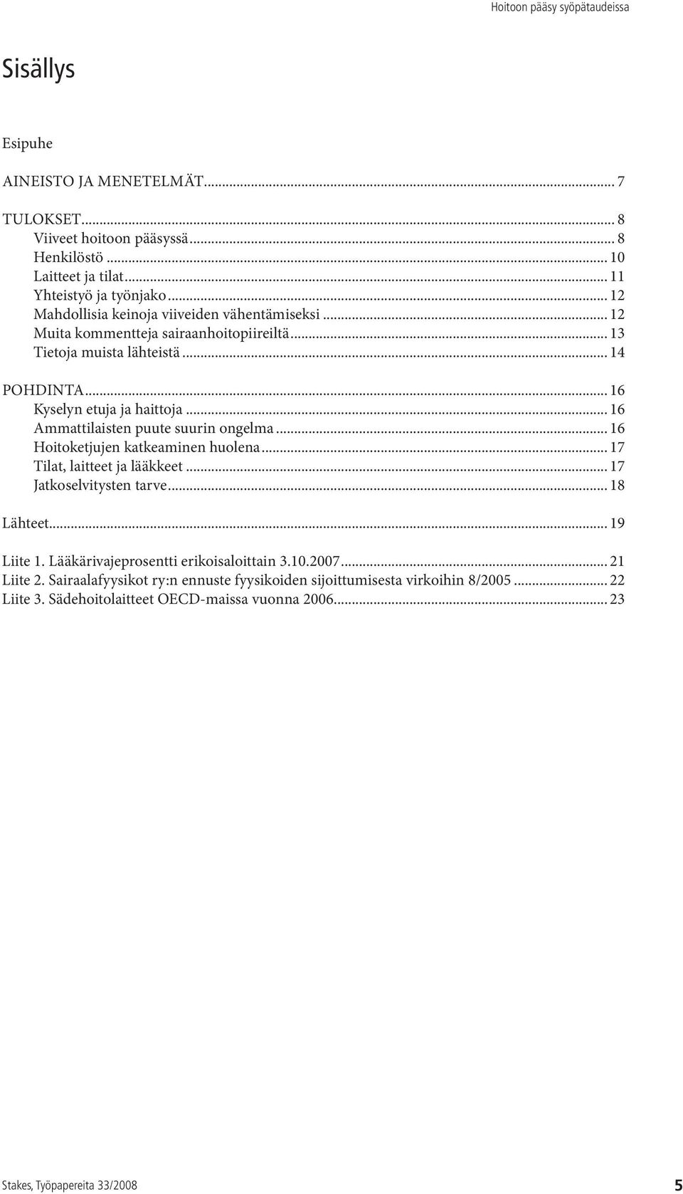 .. 16 Ammattilaisten puute suurin ongelma... 16 Hoitoketjujen katkeaminen huolena... 17 Tilat, laitteet ja lääkkeet... 17 jatkoselvitysten tarve... 18 Lähteet... 19 Liite 1.