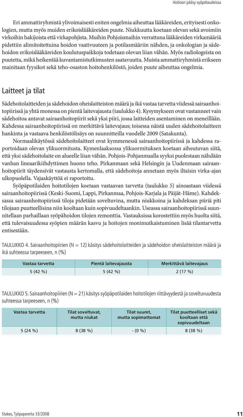 Muihin Pohjoismaihin verrattuna lääkäreiden virkamääriä pidettiin alimitoitettuina hoidon vaativuuteen ja potilasmääriin nähden, ja onkologian ja sädehoidon erikoislääkäreiden koulutuspaikkoja