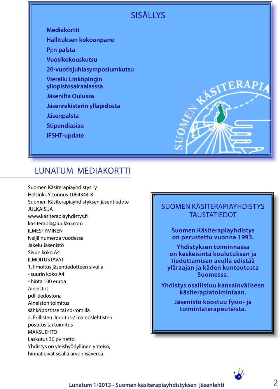 fi kasiterapia@luukku.com ILMESTYMINEN Neljä numeroa vuodessa Jakelu Jäsenistö Sivun koko A4 ILMOITUSTAVAT 1.