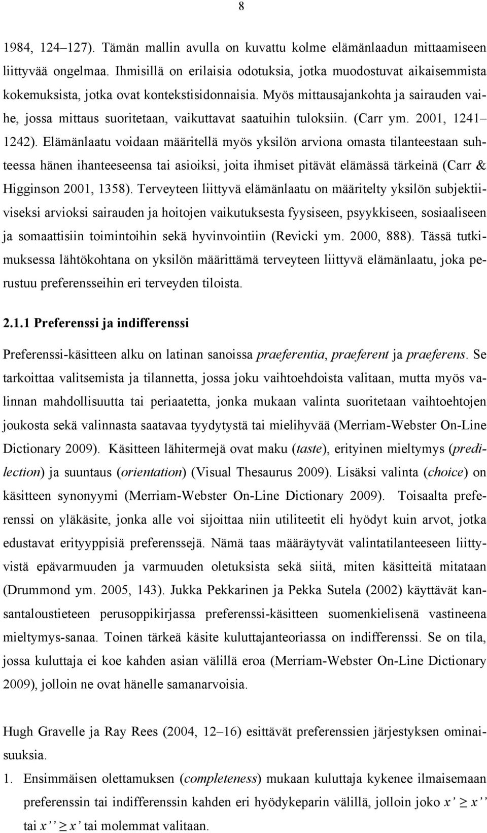 Myös mittausajankohta ja sairauden vaihe, jossa mittaus suoritetaan, vaikuttavat saatuihin tuloksiin. (Carr ym. 2001, 1241 1242).