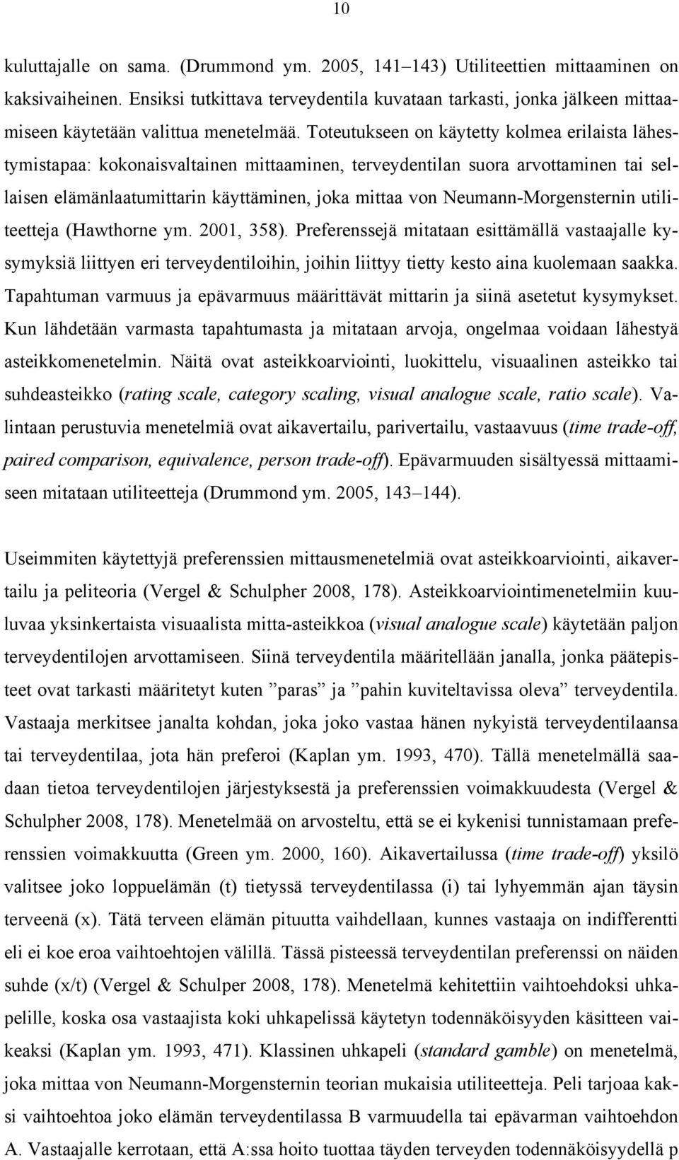 Toteutukseen on käytetty kolmea erilaista lähestymistapaa: kokonaisvaltainen mittaaminen, terveydentilan suora arvottaminen tai sellaisen elämänlaatumittarin käyttäminen, joka mittaa von