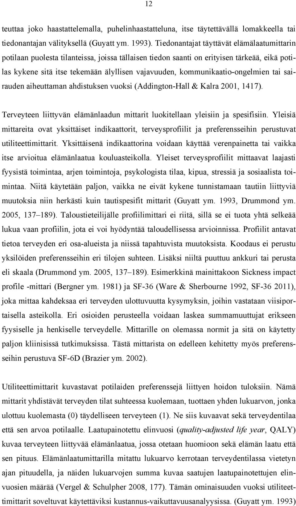 kommunikaatio-ongelmien tai sairauden aiheuttaman ahdistuksen vuoksi (Addington-Hall & Kalra 2001, 1417). Terveyteen liittyvän elämänlaadun mittarit luokitellaan yleisiin ja spesifisiin.