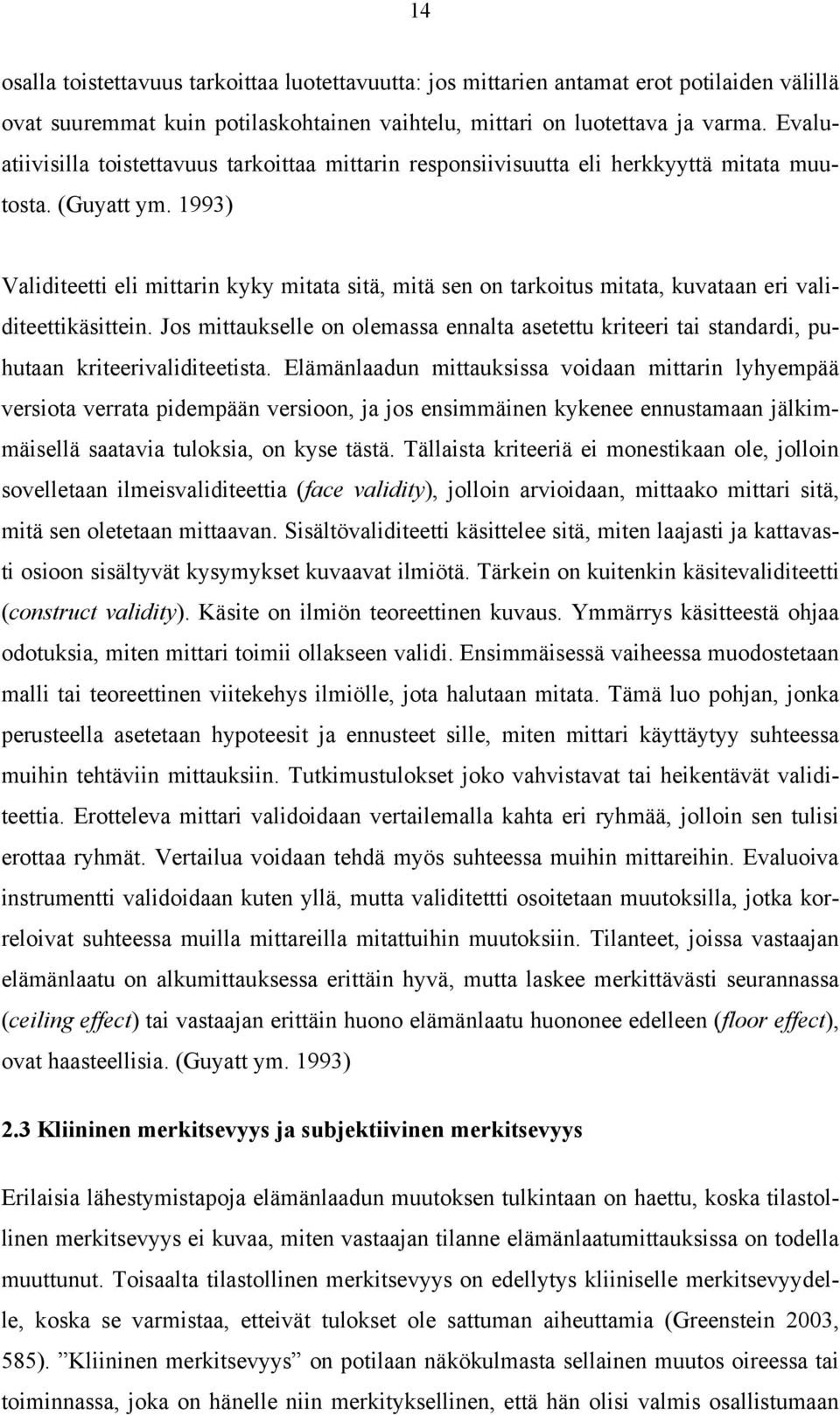 1993) Validiteetti eli mittarin kyky mitata sitä, mitä sen on tarkoitus mitata, kuvataan eri validiteettikäsittein.