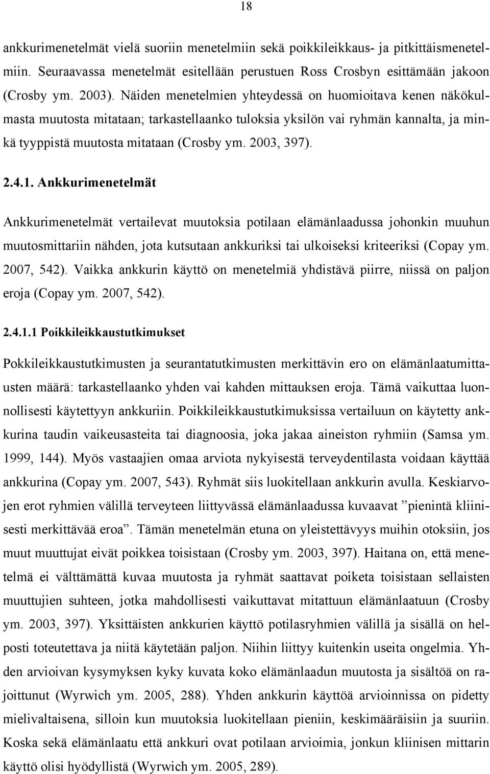 1. Ankkurimenetelmät Ankkurimenetelmät vertailevat muutoksia potilaan elämänlaadussa johonkin muuhun muutosmittariin nähden, jota kutsutaan ankkuriksi tai ulkoiseksi kriteeriksi (Copay ym. 2007, 542).