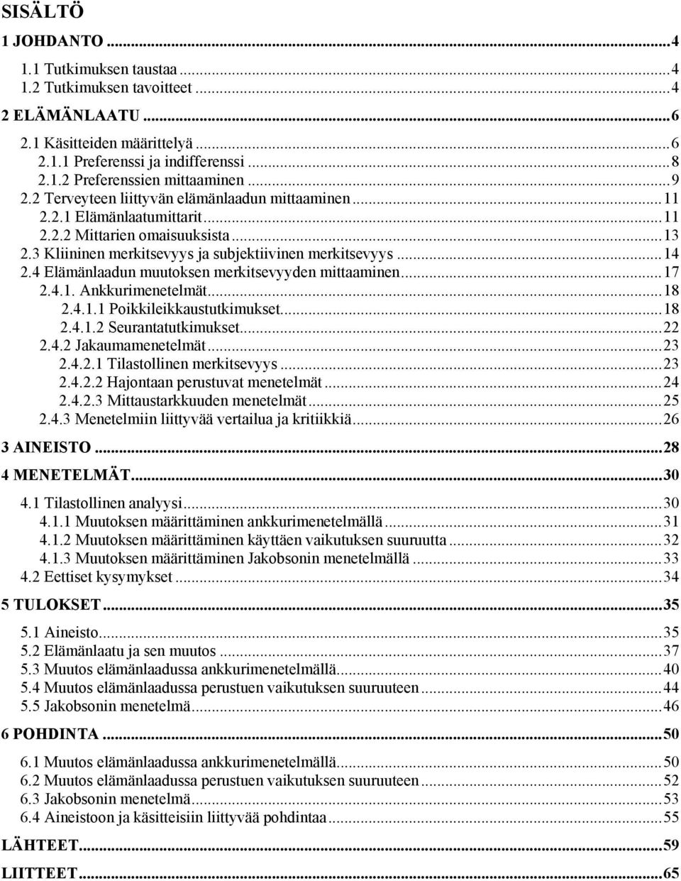 4 Elämänlaadun muutoksen merkitsevyyden mittaaminen...17 2.4.1. Ankkurimenetelmät...18 2.4.1.1 Poikkileikkaustutkimukset...18 2.4.1.2 Seurantatutkimukset...22 2.4.2 Jakaumamenetelmät...23 2.4.2.1 Tilastollinen merkitsevyys.