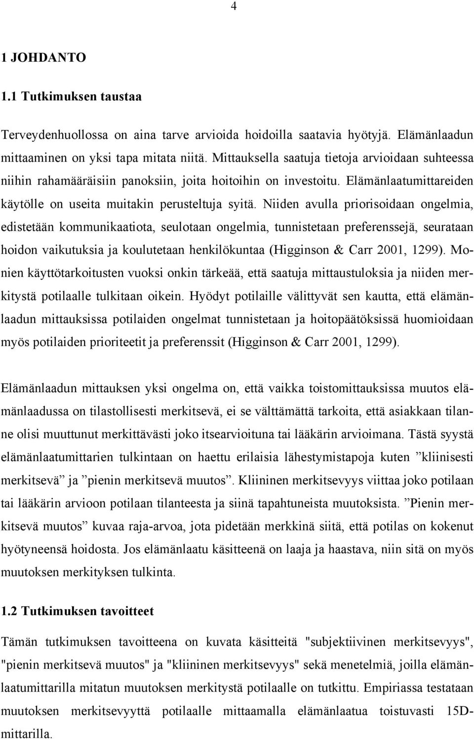 Niiden avulla priorisoidaan ongelmia, edistetään kommunikaatiota, seulotaan ongelmia, tunnistetaan preferenssejä, seurataan hoidon vaikutuksia ja koulutetaan henkilökuntaa (Higginson & Carr 2001,