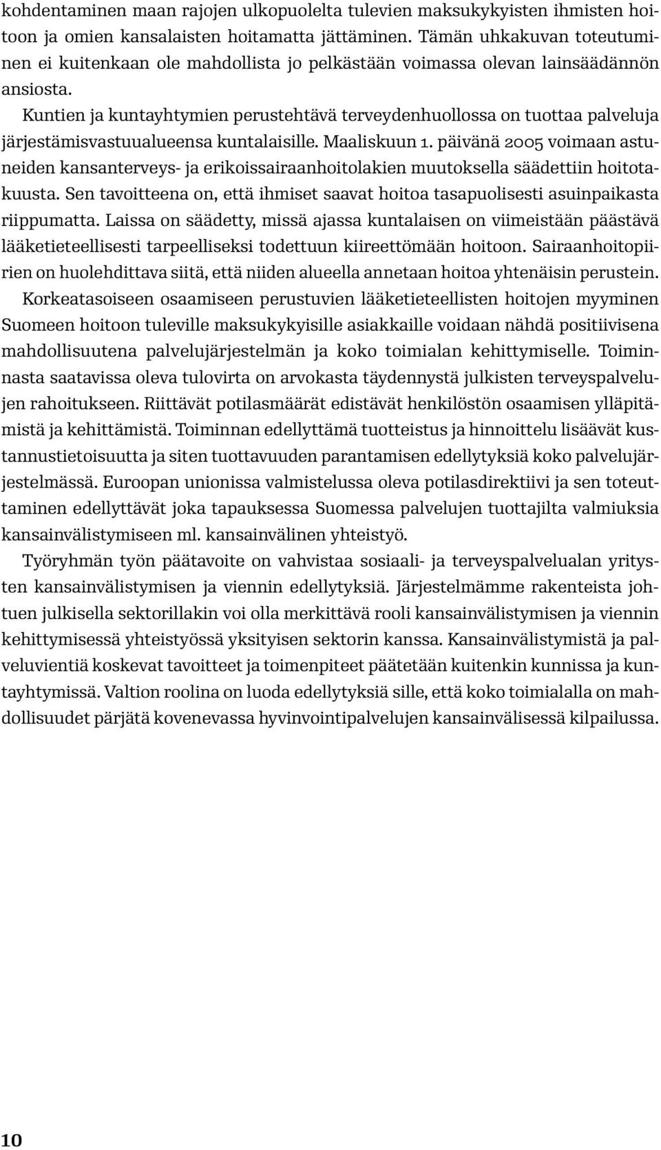 Kuntien ja kuntayhtymien perustehtävä terveydenhuollossa on tuottaa palveluja järjestämisvastuualueensa kuntalaisille. Maaliskuun 1.