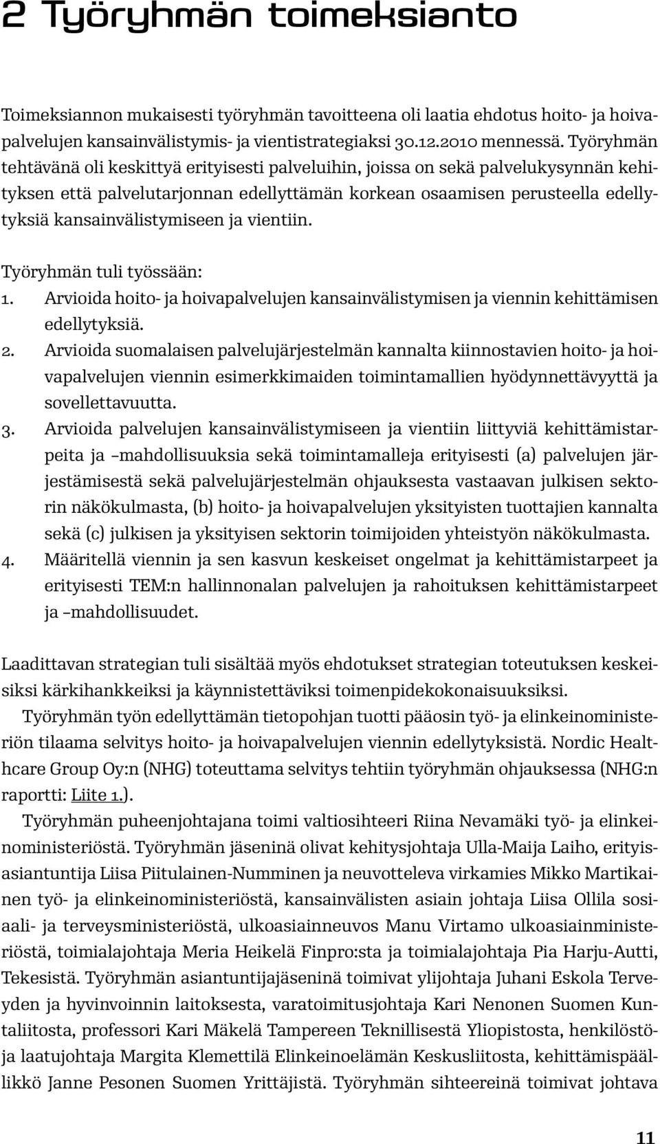 ja vientiin. Työryhmän tuli työssään: 1. Arvioida hoito- ja hoivapalvelujen kansainvälistymisen ja viennin kehittämisen edellytyksiä. 2.