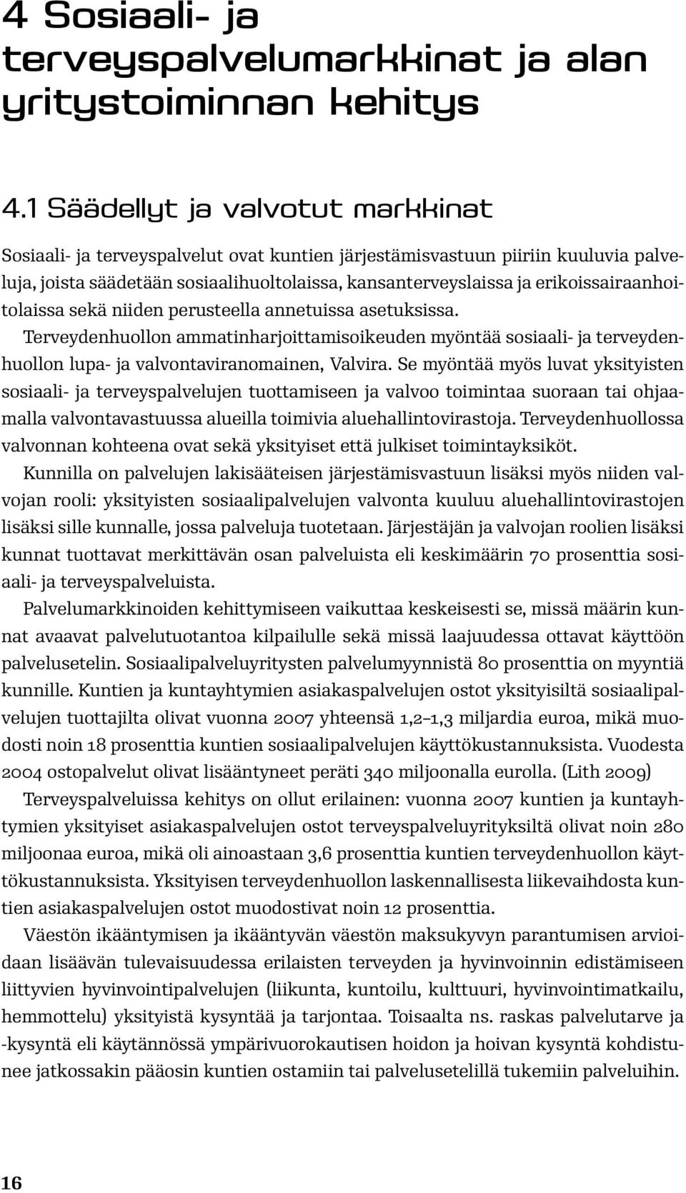 erikoissairaanhoitolaissa sekä niiden perusteella annetuissa asetuksissa. Terveydenhuollon ammatinharjoittamisoikeuden myöntää sosiaali- ja terveydenhuollon lupa- ja valvontaviranomainen, Valvira.