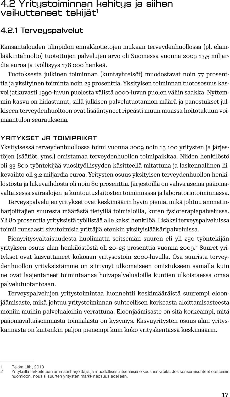 Tuotoksesta julkinen toiminnan (kuntayhteisöt) muodostavat noin 77 prosenttia ja yksityinen toiminta noin 23 prosenttia.