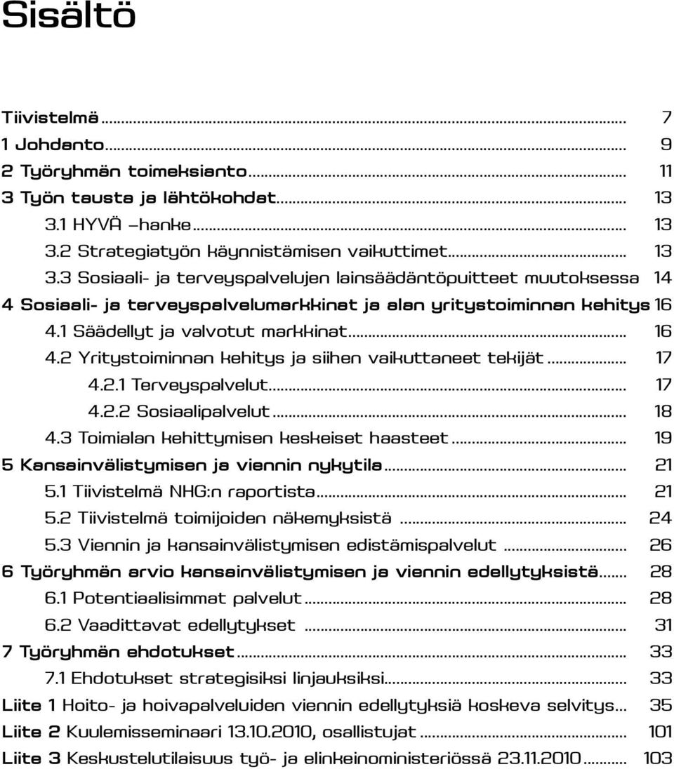 1 Säädellyt ja valvotut markkinat... 16 4.2 Yritystoiminnan kehitys ja siihen vaikuttaneet tekijät... 17 4.2.1 Terveyspalvelut... 17 4.2.2 Sosiaalipalvelut... 18 4.