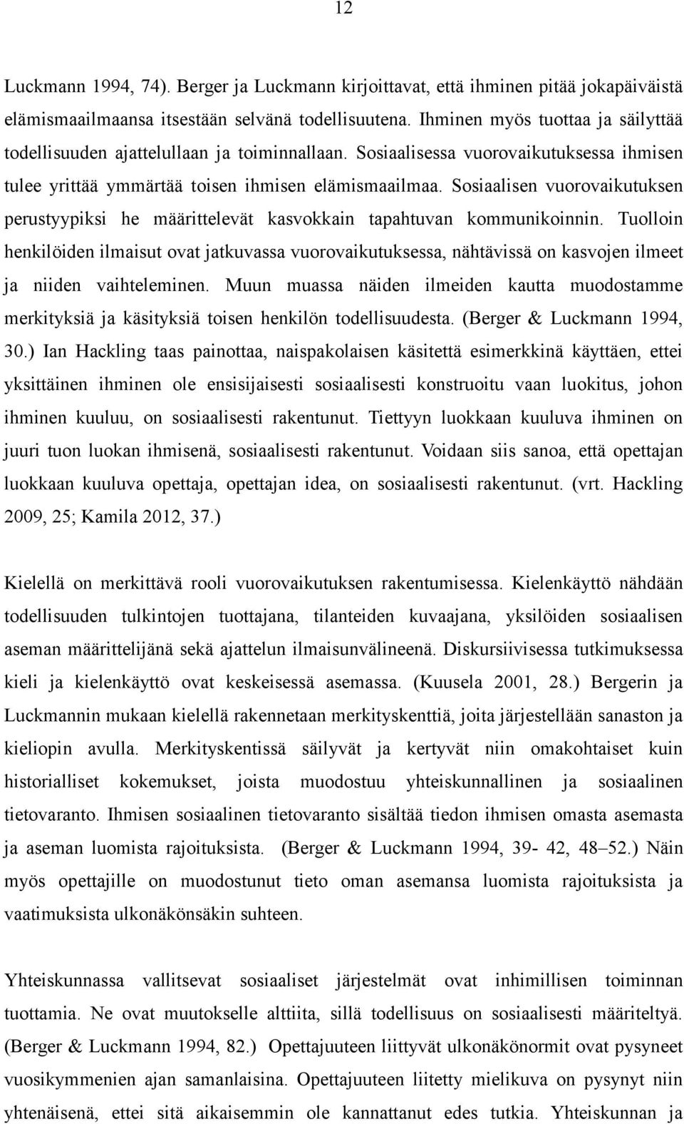 Sosiaalisen vuorovaikutuksen perustyypiksi he määrittelevät kasvokkain tapahtuvan kommunikoinnin.