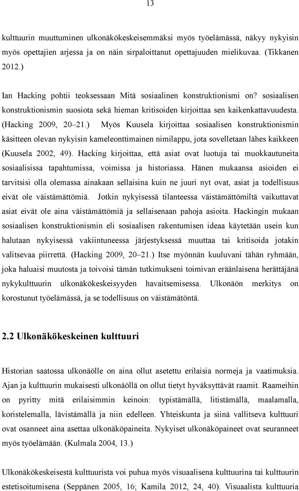 ) Myös Kuusela kirjoittaa sosiaalisen konstruktionismin käsitteen olevan nykyisin kameleonttimainen nimilappu, jota sovelletaan lähes kaikkeen (Kuusela 2002, 49).