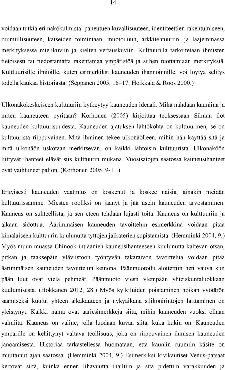 Kulttuurisille ilmiöille, kuten esimerkiksi kauneuden ihannoinnille, voi löytyä selitys todella kaukaa historiasta. (Seppänen 2005, 16 17; Hoikkala & Roos 2000.