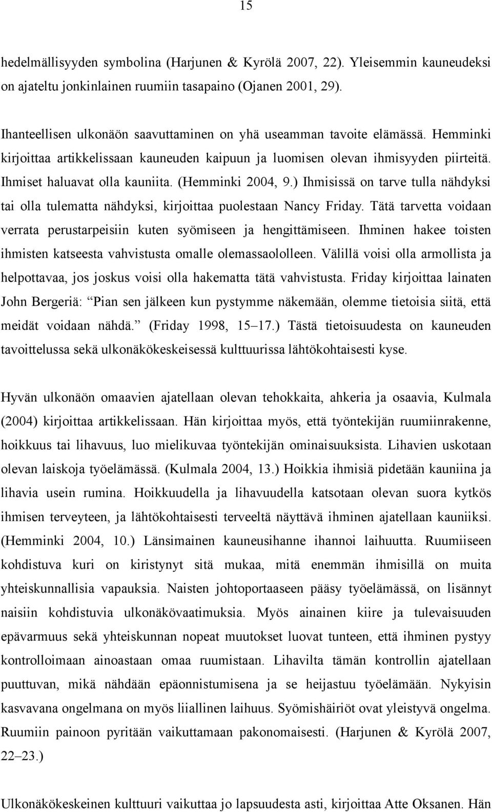 (Hemminki 2004, 9.) Ihmisissä on tarve tulla nähdyksi tai olla tulematta nähdyksi, kirjoittaa puolestaan Nancy Friday. Tätä tarvetta voidaan verrata perustarpeisiin kuten syömiseen ja hengittämiseen.