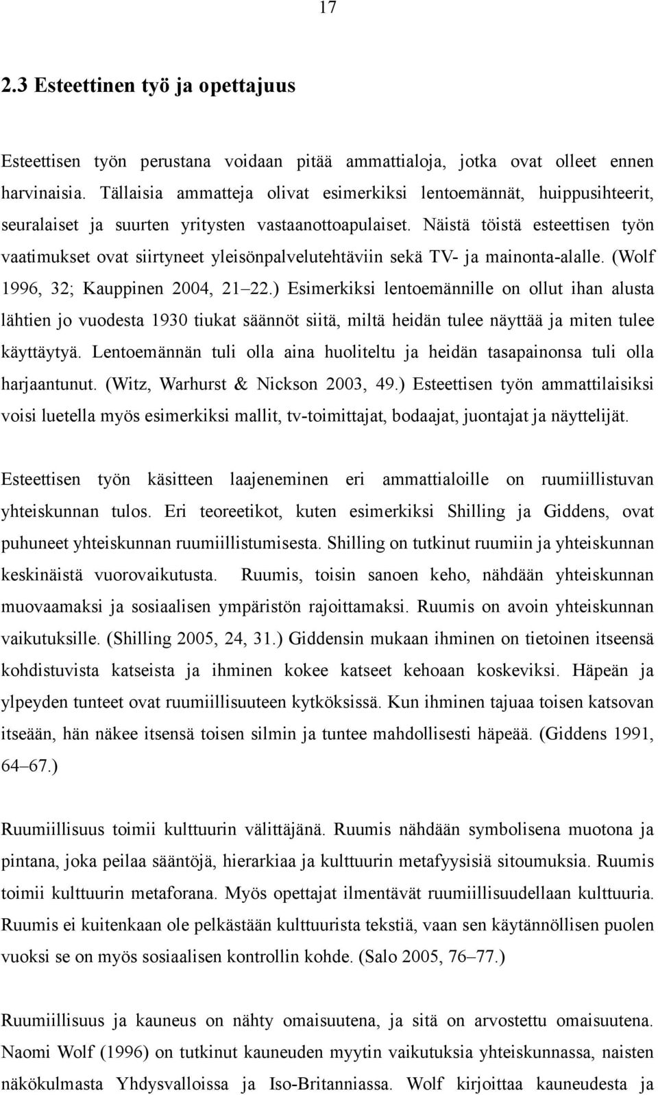 Näistä töistä esteettisen työn vaatimukset ovat siirtyneet yleisönpalvelutehtäviin sekä TV- ja mainonta-alalle. (Wolf 1996, 32; Kauppinen 2004, 21 22.