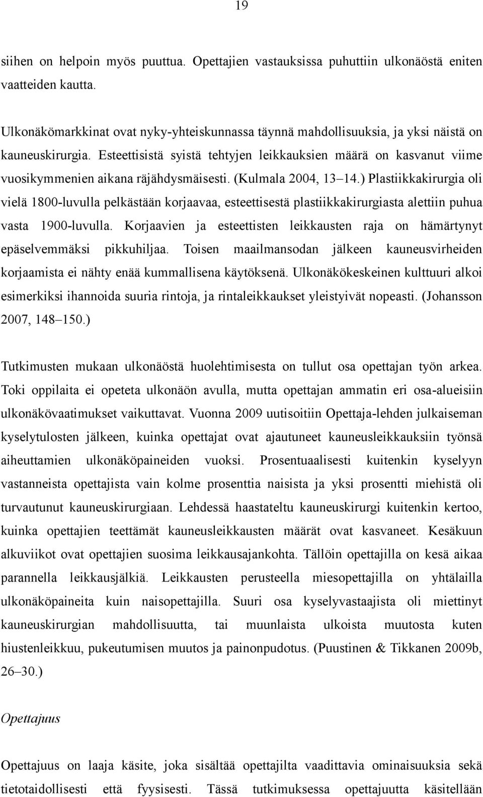 Esteettisistä syistä tehtyjen leikkauksien määrä on kasvanut viime vuosikymmenien aikana räjähdysmäisesti. (Kulmala 2004, 13 14.