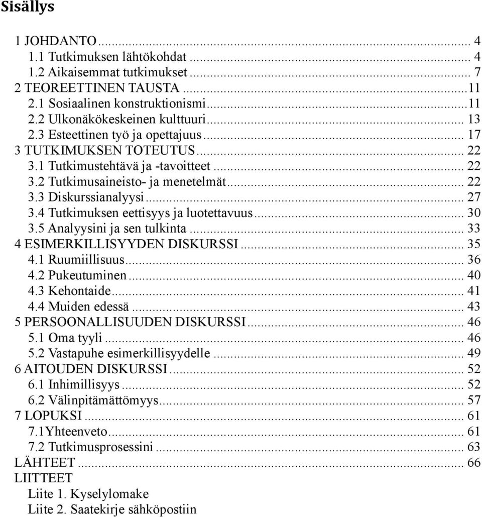 4 Tutkimuksen eettisyys ja luotettavuus... 30 3.5 Analyysini ja sen tulkinta... 33 4 ESIMERKILLISYYDEN DISKURSSI... 35 4.1 Ruumiillisuus... 36 4.2 Pukeutuminen... 40 4.3 Kehontaide... 41 4.