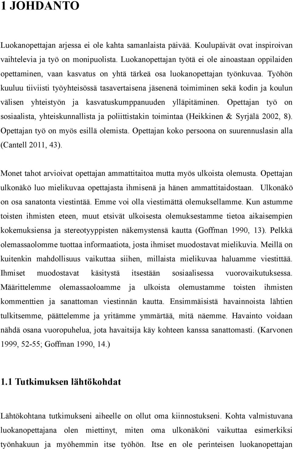 Työhön kuuluu tiiviisti työyhteisössä tasavertaisena jäsenenä toimiminen sekä kodin ja koulun välisen yhteistyön ja kasvatuskumppanuuden ylläpitäminen.