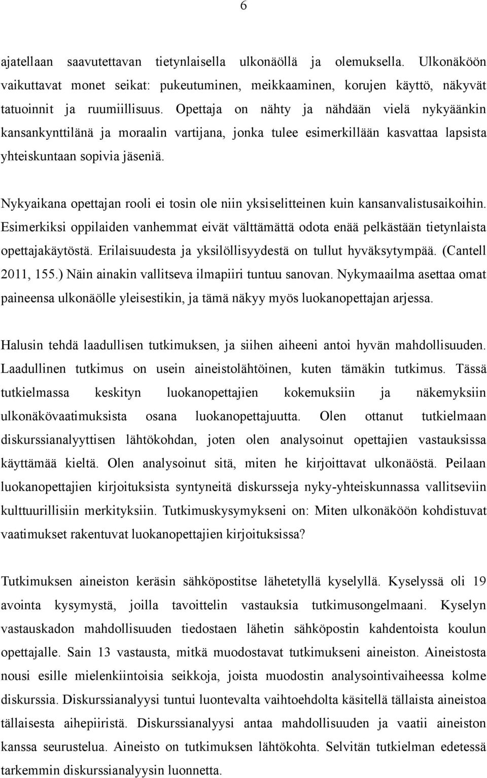 Nykyaikana opettajan rooli ei tosin ole niin yksiselitteinen kuin kansanvalistusaikoihin. Esimerkiksi oppilaiden vanhemmat eivät välttämättä odota enää pelkästään tietynlaista opettajakäytöstä.