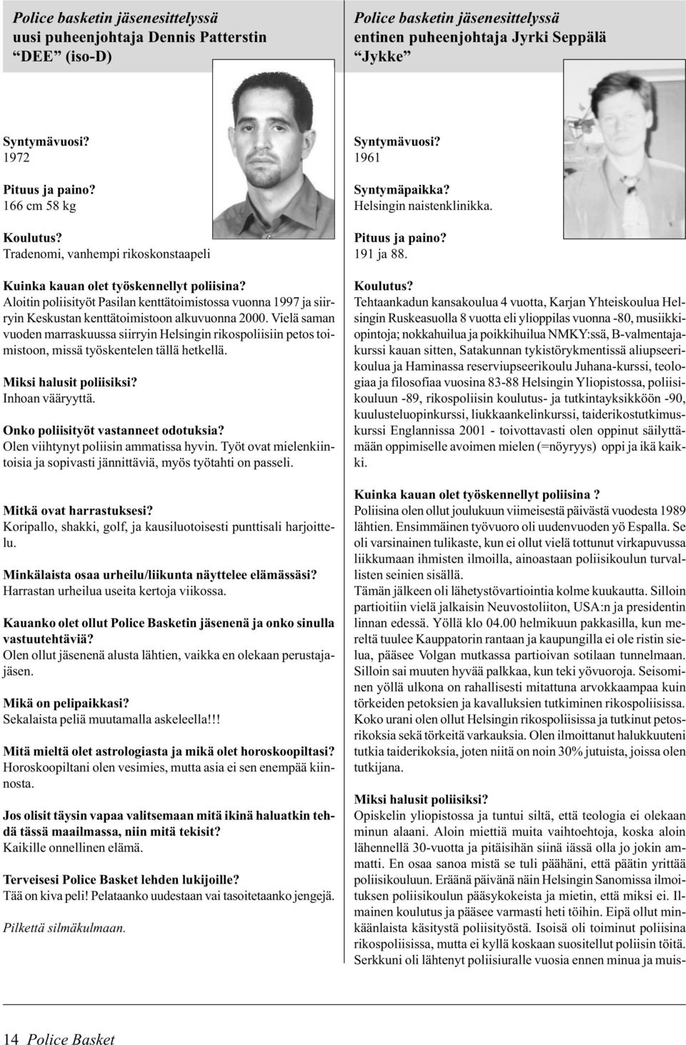 Aloitin poliisityöt Pasilan kenttätoimistossa vuonna 1997 ja siirryin Keskustan kenttätoimistoon alkuvuonna 2000.