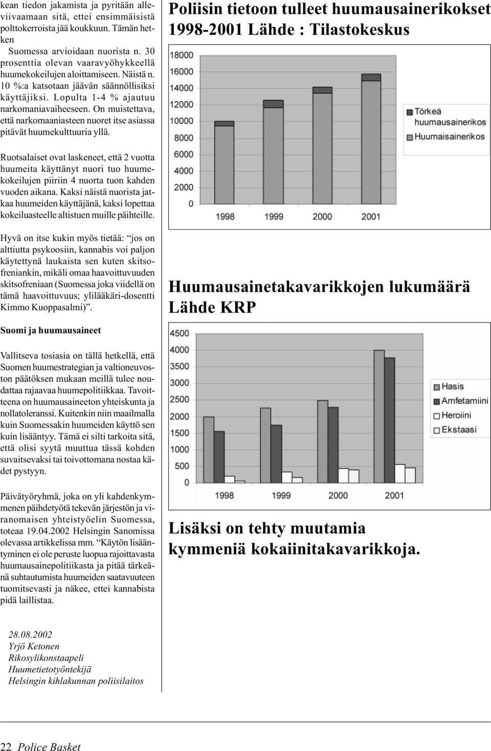 On muistettava, että narkomaaniasteen nuoret itse asiassa pitävät huumekulttuuria yllä.