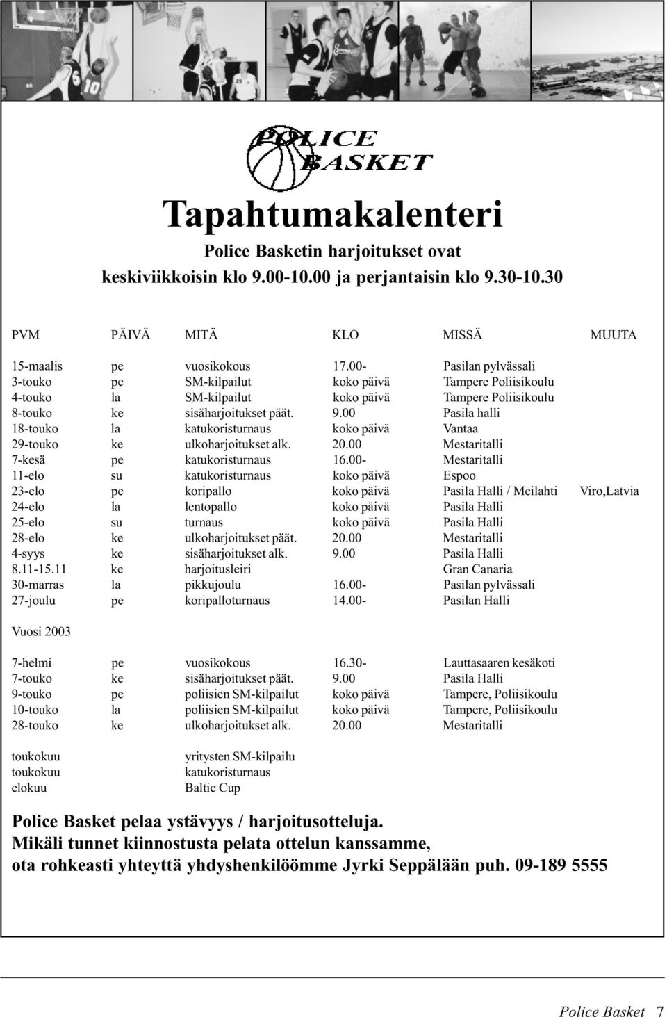 00 Pasila halli 18-touko la katukoristurnaus koko päivä Vantaa 29-touko ke ulkoharjoitukset alk. 20.00 Mestaritalli 7-kesä pe katukoristurnaus 16.